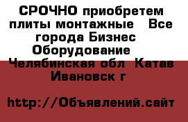 СРОЧНО приобретем плиты монтажные - Все города Бизнес » Оборудование   . Челябинская обл.,Катав-Ивановск г.